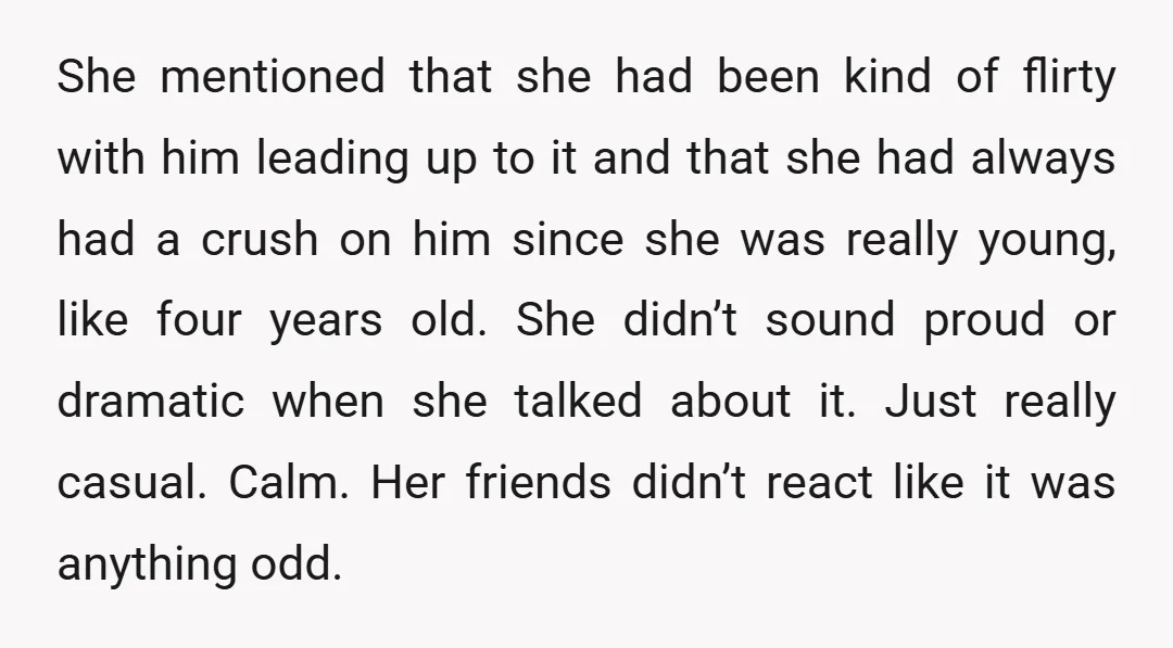 She mentioned that she had been kind of flirty with him leading up to it and that she had always had a crush on him since she was really young,...