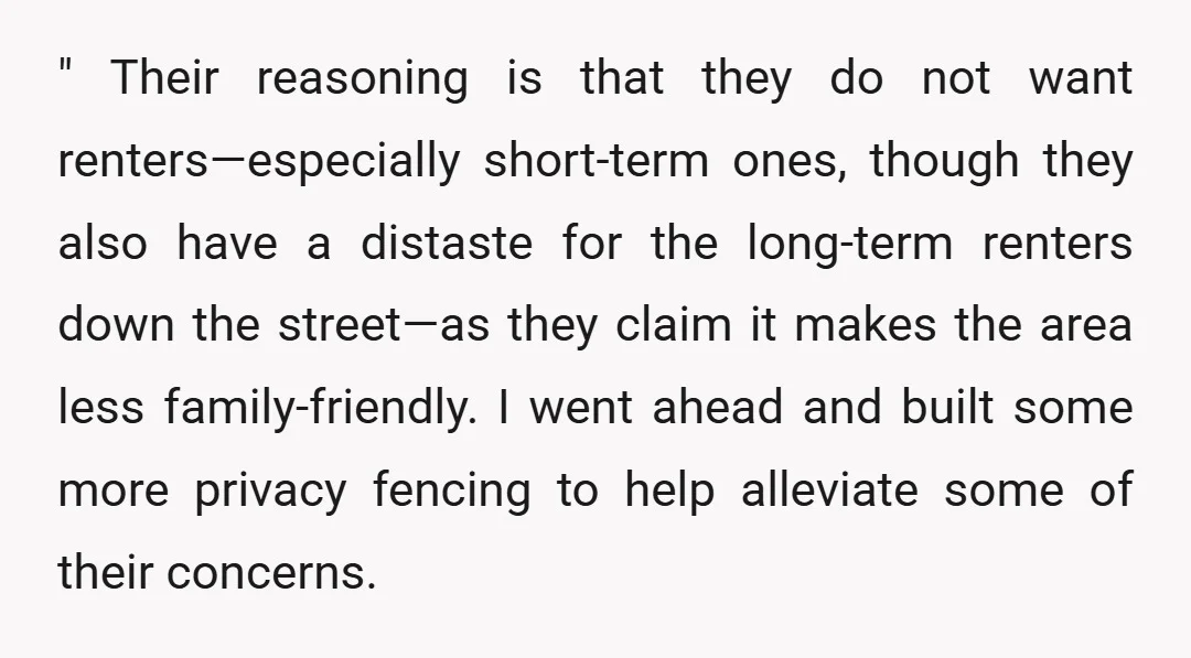 " Their reasoning is that they do not want renters—especially short-term ones, though they also have a distaste for the long-term renters down the street—as they claim it makes the...