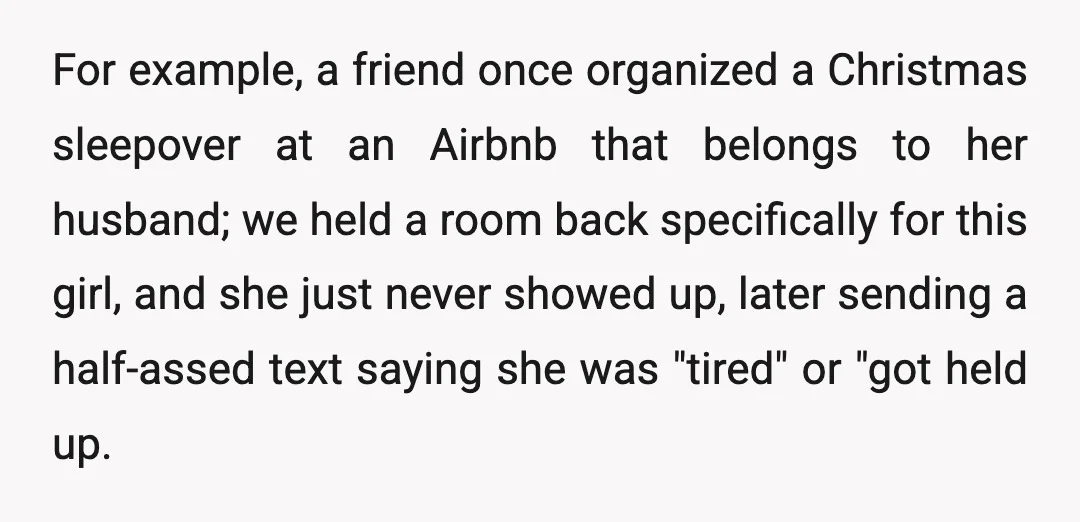 For example, a friend once organized a Christmas sleepover at an Airbnb that belongs to her husband; we held a room back specifically for this girl, and she just never...