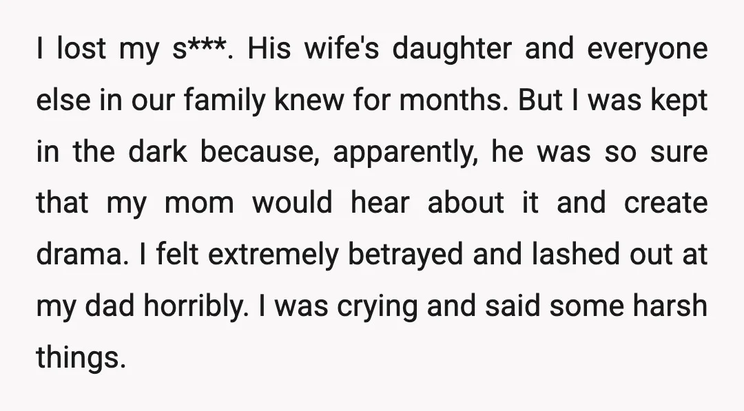 I lost my s***. His wife's daughter and everyone else in our family knew for months. But I was kept in the dark because, apparently, he was so sure that...
