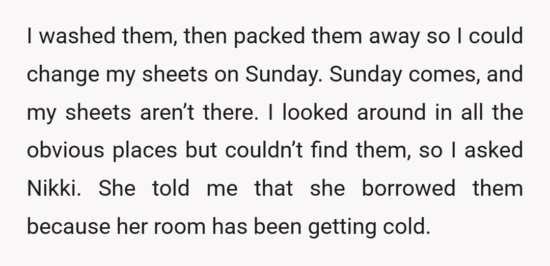 I washed them, then packed them away so I could change my sheets on Sunday. Sunday comes, and my sheets aren’t there. I looked around in all the obvious places...