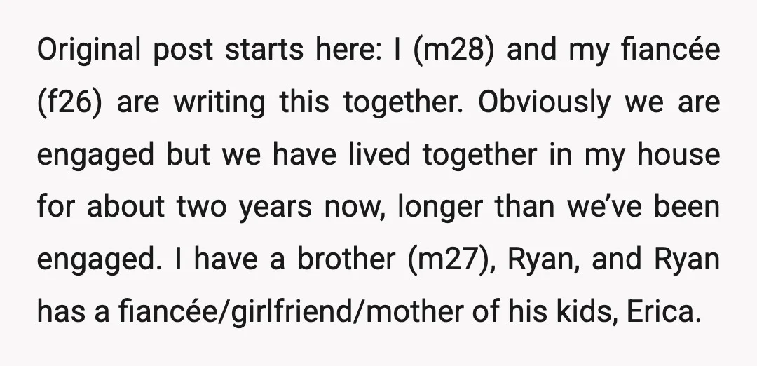 Original post starts here: I (m28) and my fiancée (f26) are writing this together. Obviously we are engaged but we have lived together in my house for about two years...