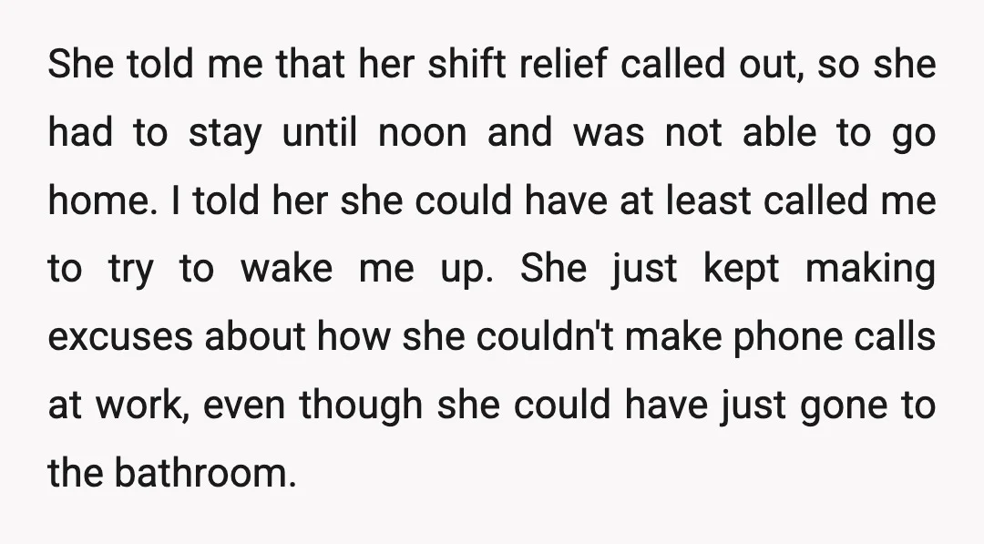 She told me that her shift relief called out, so she had to stay until noon and was not able to go home. I told her she could have at...