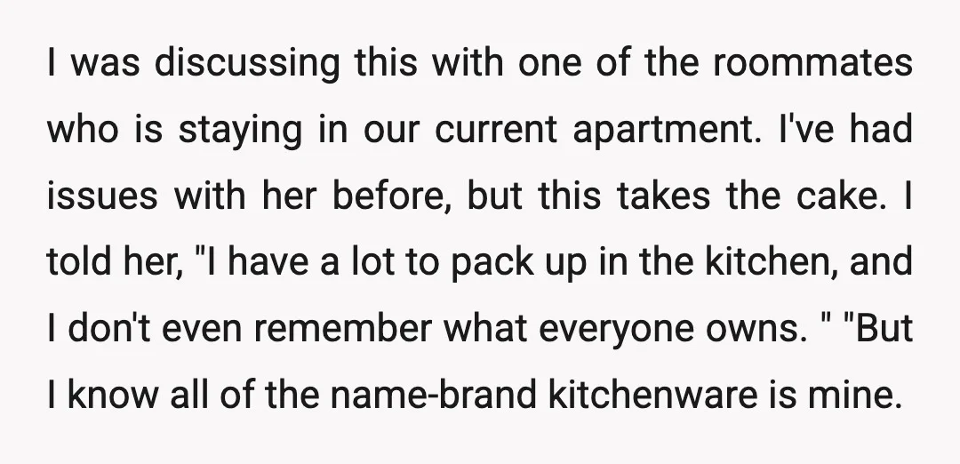 I was discussing this with one of the roommates who is staying in our current apartment. I've had issues with her before, but this takes the cake. I told her,...