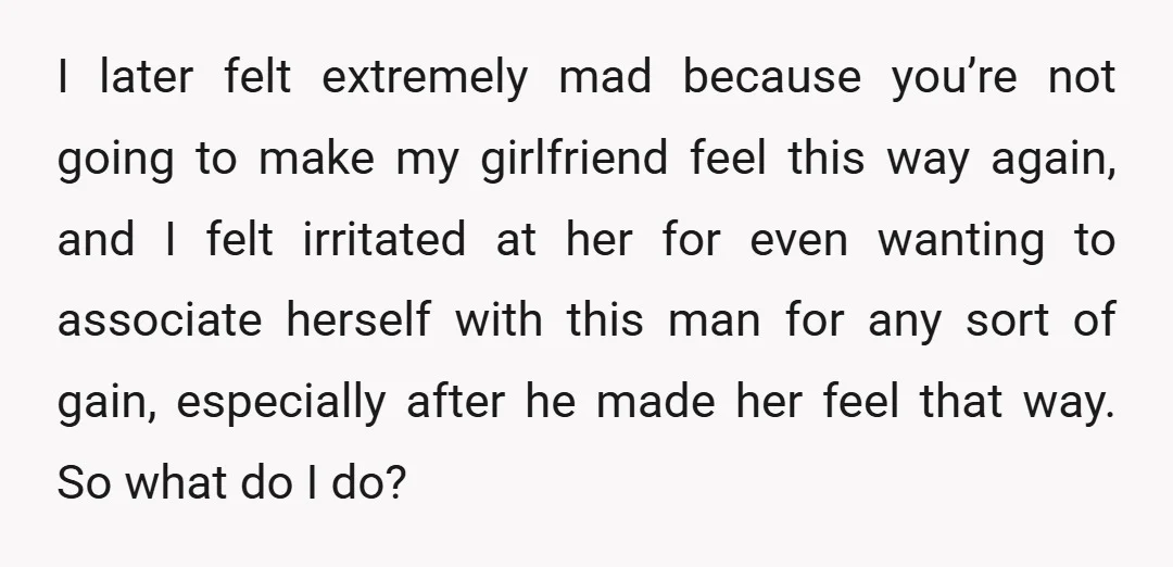 I later felt extremely mad because you’re not going to make my girlfriend feel this way again, and I felt irritated at her for even wanting to associate herself with...