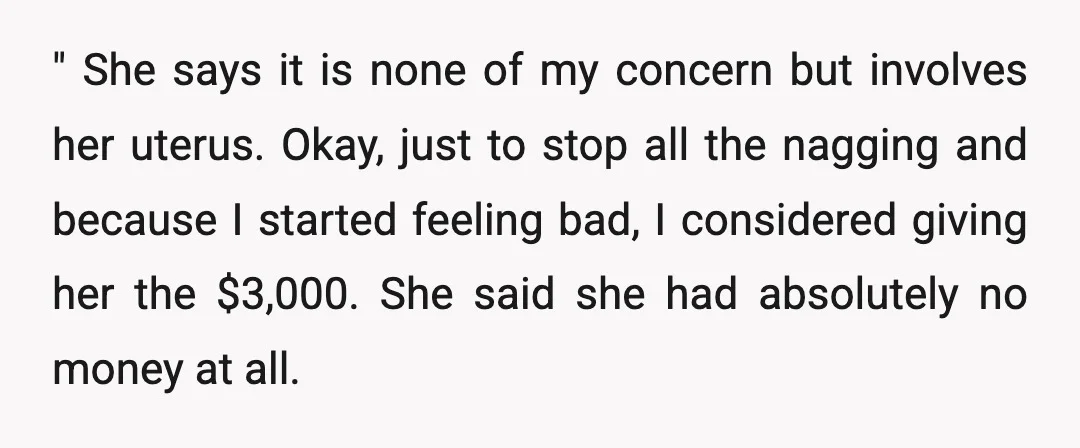 " She says it is none of my concern but involves her uterus. Okay, just to stop all the nagging and because I started feeling bad, I considered giving her...