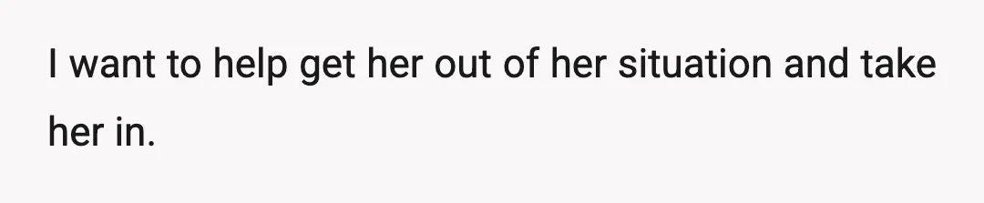 I want to help get her out of her situation and take her in.