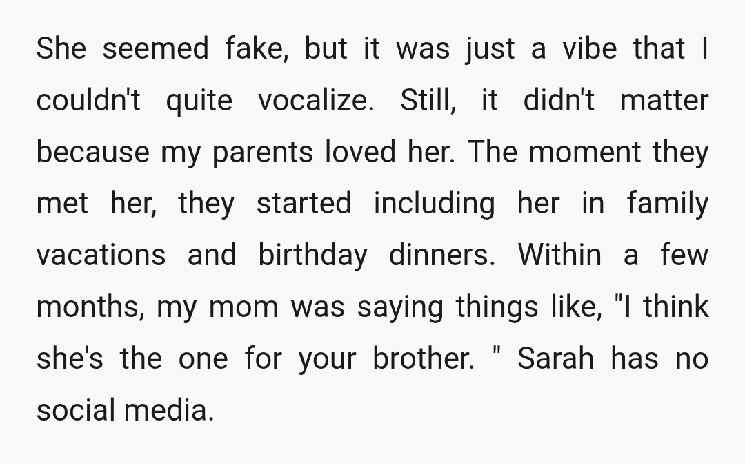 She seemed fake, but it was just a vibe that I couldn't quite vocalize. Still, it didn't matter because my parents loved her. The moment they met her, they started...