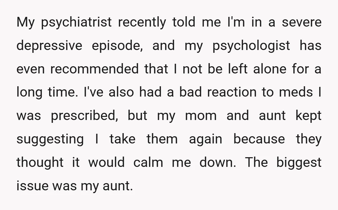 My psychiatrist recently told me I'm in a severe depressive episode, and my psychologist has even recommended that I not be left alone for a long time. I've also had...