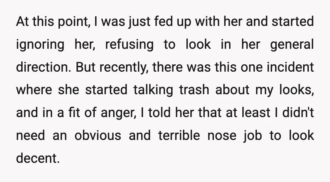 At this point, I was just fed up with her and started ignoring her, refusing to look in her general direction. But recently, there was this one incident where she...