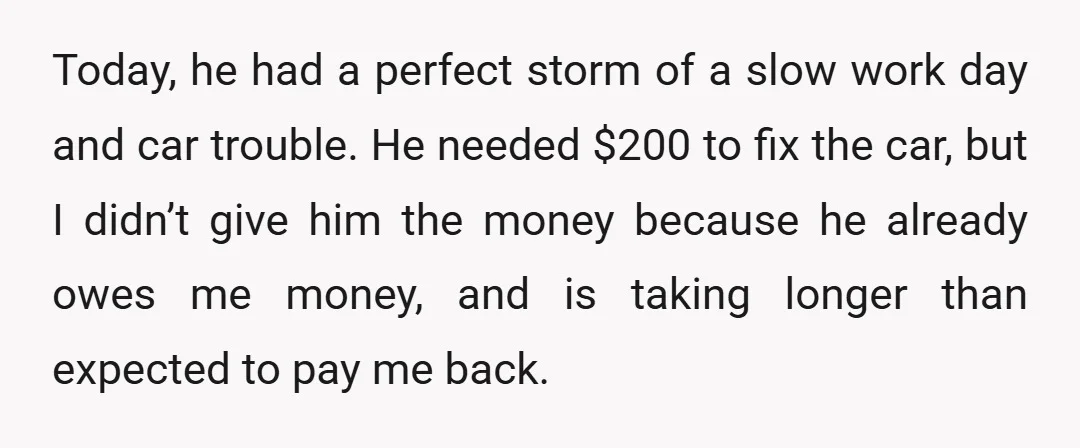 Today, he had a perfect storm of a slow work day and car trouble. He needed $200 to fix the car, but I didn’t give him the money because he...