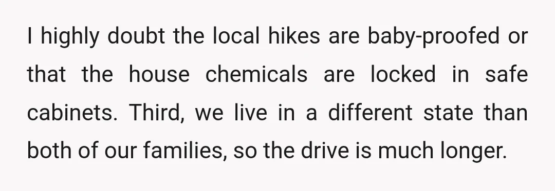 I highly doubt the local hikes are baby-proofed or that the house chemicals are locked in safe cabinets. Third, we live in a different state than both of our families,...