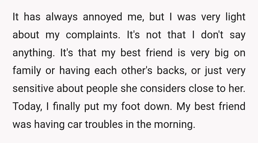 It has always annoyed me, but I was very light about my complaints. It's not that I don't say anything. It's that my best friend is very big on family...