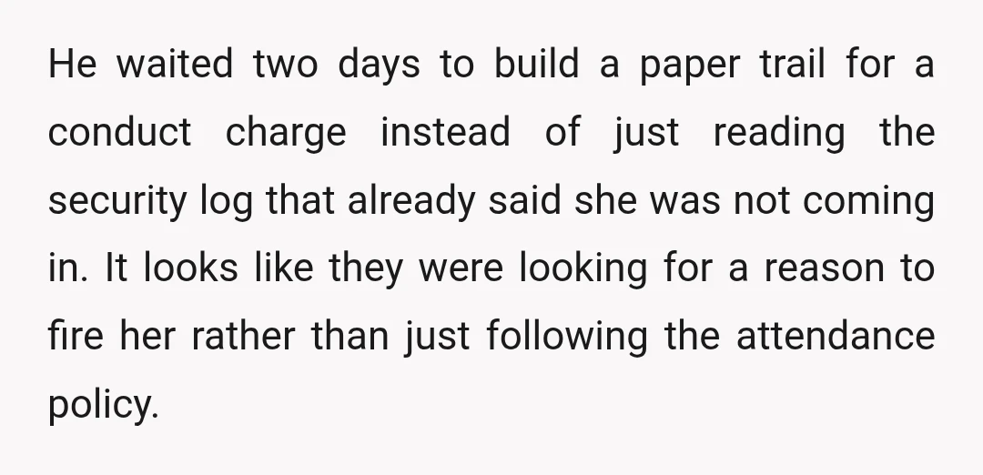 He waited two days to build a paper trail for a conduct charge instead of just reading the security log that already said she was not coming in. It looks...