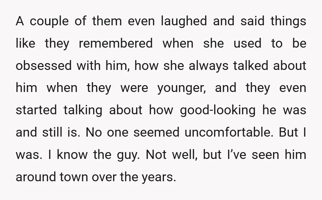 A couple of them even laughed and said things like they remembered when she used to be obsessed with him, how she always talked about him when they were younger,...