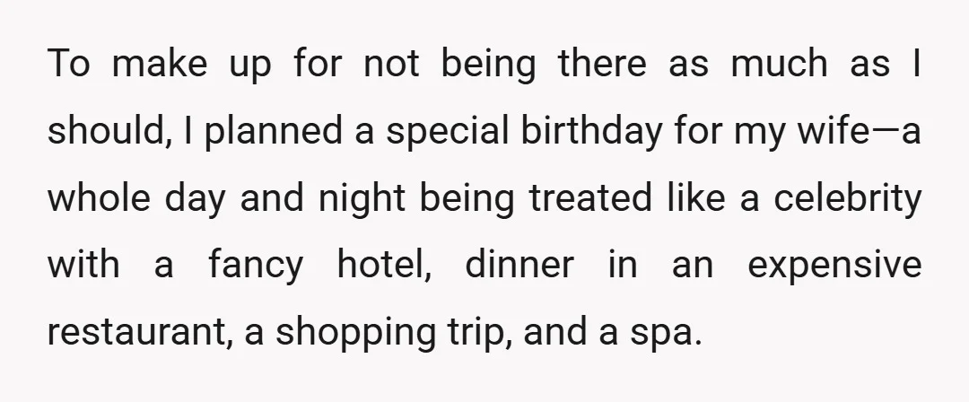 To make up for not being there as much as I should, I planned a special birthday for my wife—a whole day and night being treated like a celebrity with...