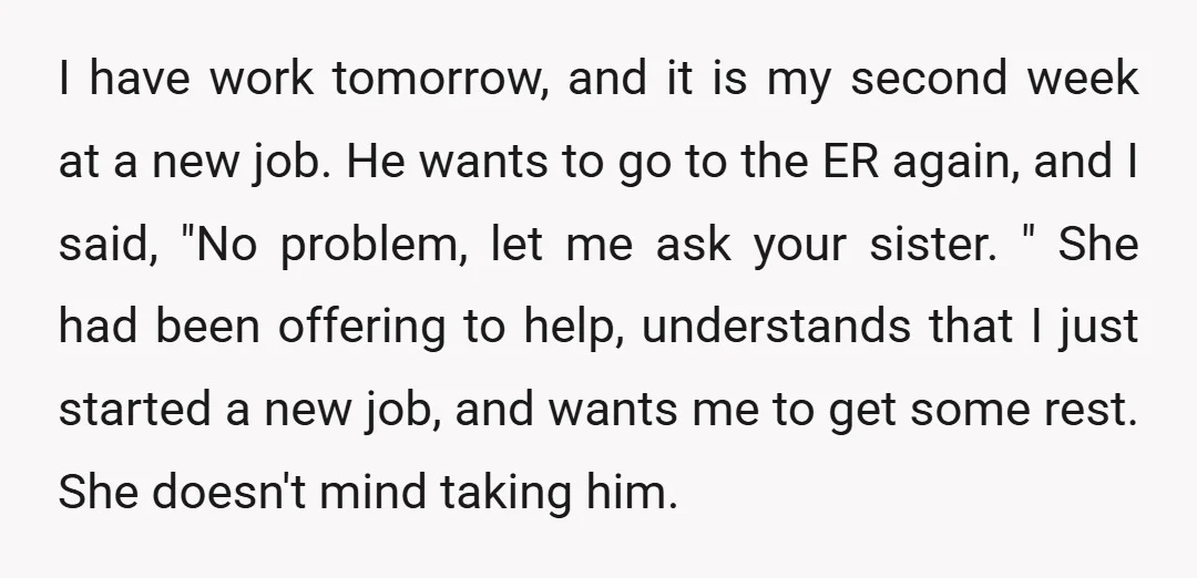 I have work tomorrow, and it is my second week at a new job. He wants to go to the ER again, and I said, "No problem, let me ask...