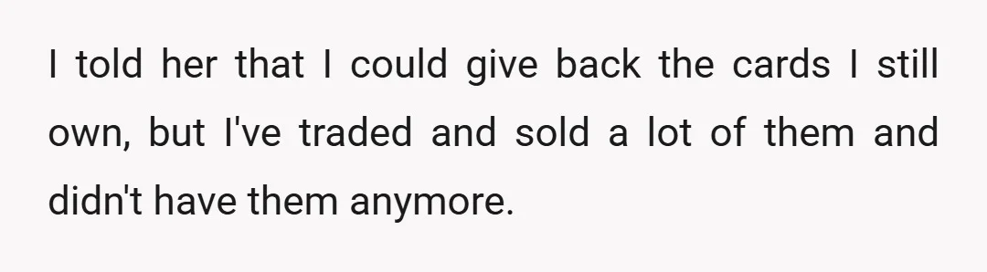 I told her that I could give back the cards I still own, but I've traded and sold a lot of them and didn't have them anymore.
