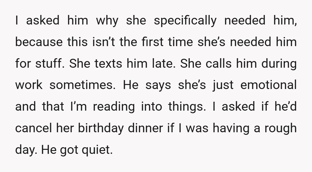 I asked him why she specifically needed him, because this isn’t the first time she’s needed him for stuff. She texts him late. She calls him during work sometimes. He...