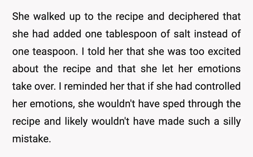 She walked up to the recipe and deciphered that she had added one tablespoon of salt instead of one teaspoon. I told her that she was too excited about the...