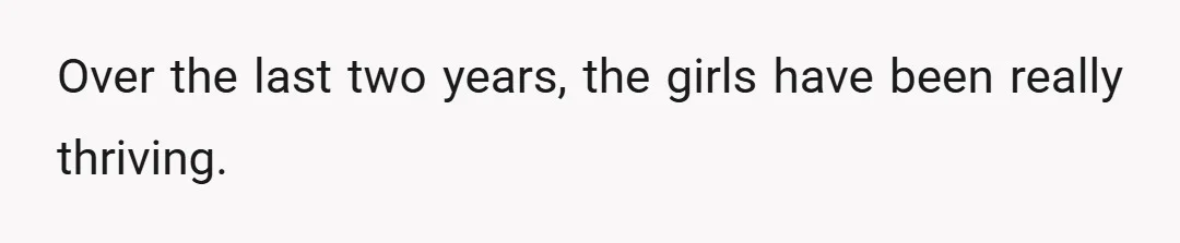 Over the last two years, the girls have been really thriving.