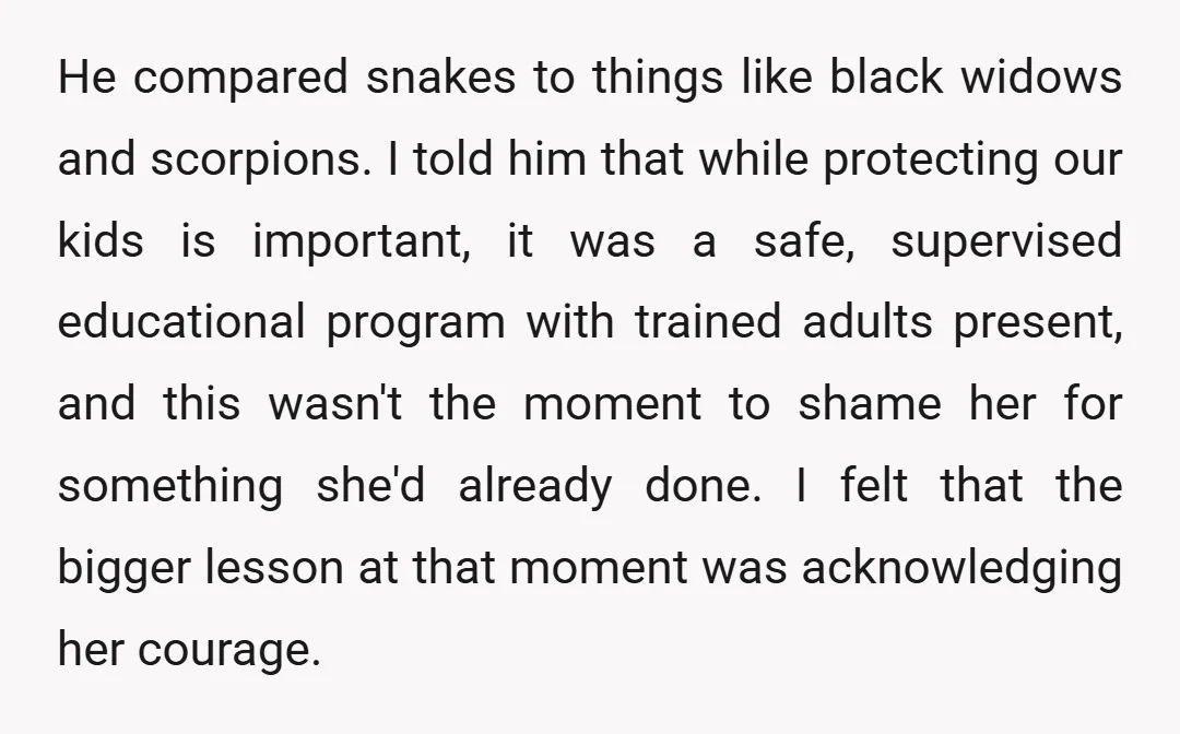 He compared snakes to things like black widows and scorpions. I told him that while protecting our kids is important, it was a safe, supervised educational program with trained adults...