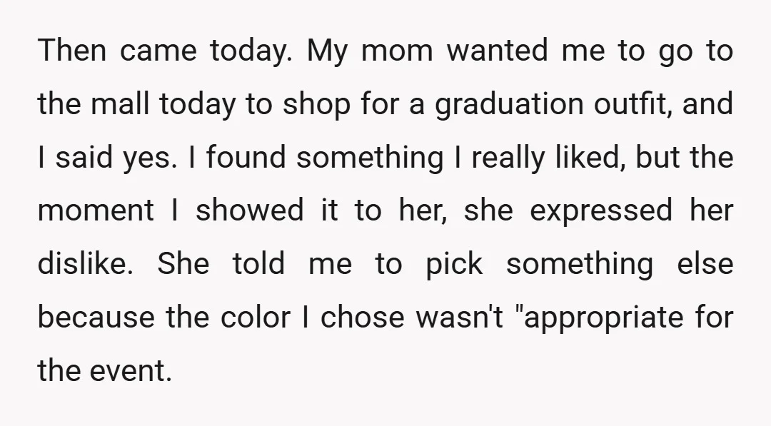 Then came today. My mom wanted me to go to the mall today to shop for a graduation outfit, and I said yes. I found something I really liked, but...
