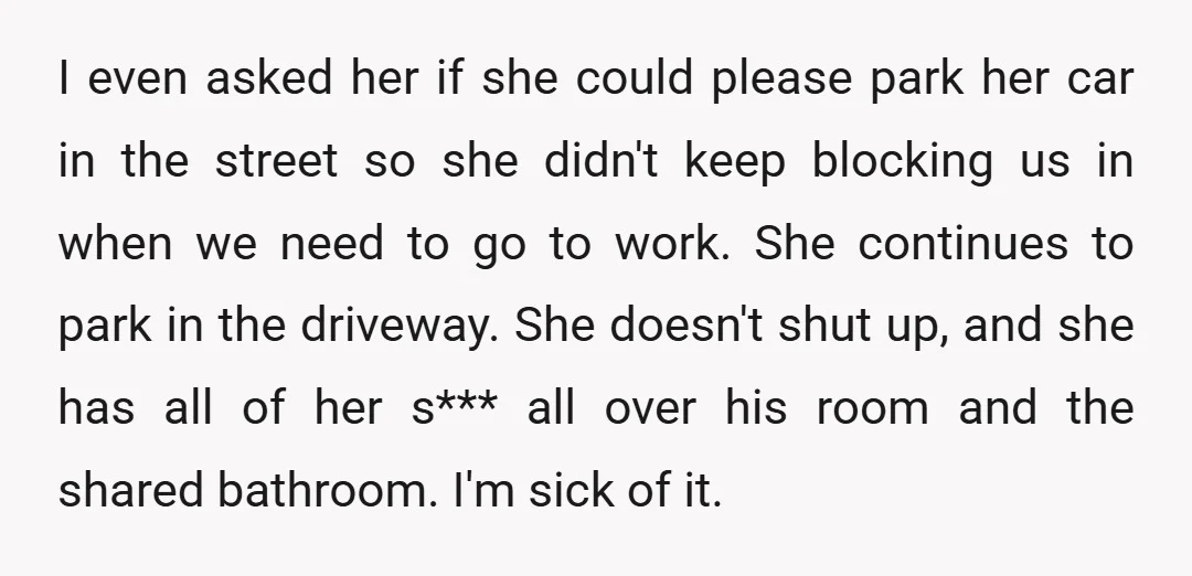 I even asked her if she could please park her car in the street so she didn't keep blocking us in when we need to go to work. She continues...