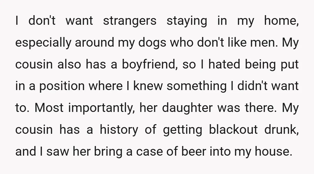 I don't want strangers staying in my home, especially around my dogs who don't like men. My cousin also has a boyfriend, so I hated being put in a position...