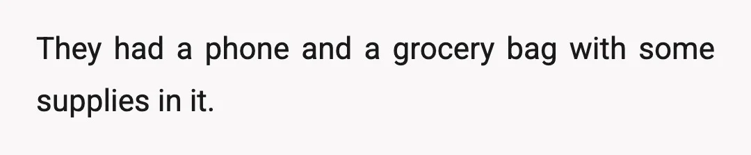 They had a phone and a grocery bag with some supplies in it.