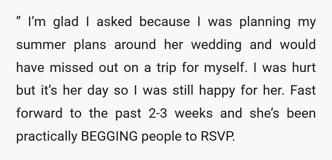 ” I’m glad I asked because I was planning my summer plans around her wedding and would have missed out on a trip for myself. I was hurt but it’s...