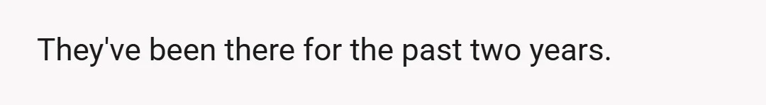 They've been there for the past two years.