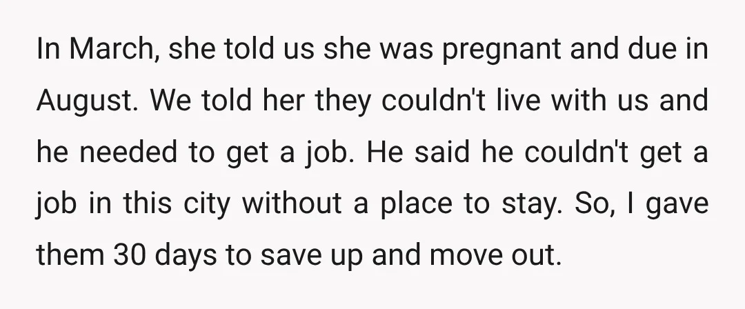 In March, she told us she was pregnant and due in August. We told her they couldn't live with us and he needed to get a job. He said he...