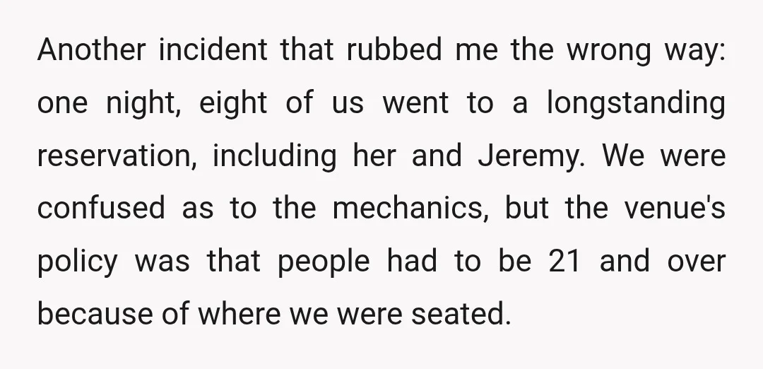 Another incident that rubbed me the wrong way: one night, eight of us went to a longstanding reservation, including her and Jeremy. We were confused as to the mechanics, but...