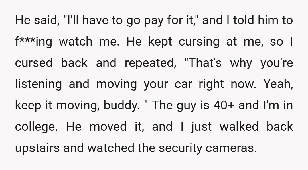 He said, "I'll have to go pay for it," and I told him to f***ing watch me. He kept cursing at me, so I cursed back and repeated, "That's why...