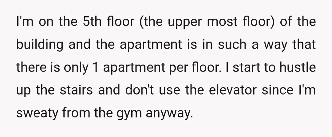 I'm on the 5th floor (the upper most floor) of the building and the apartment is in such a way that there is only 1 apartment per floor. I start...