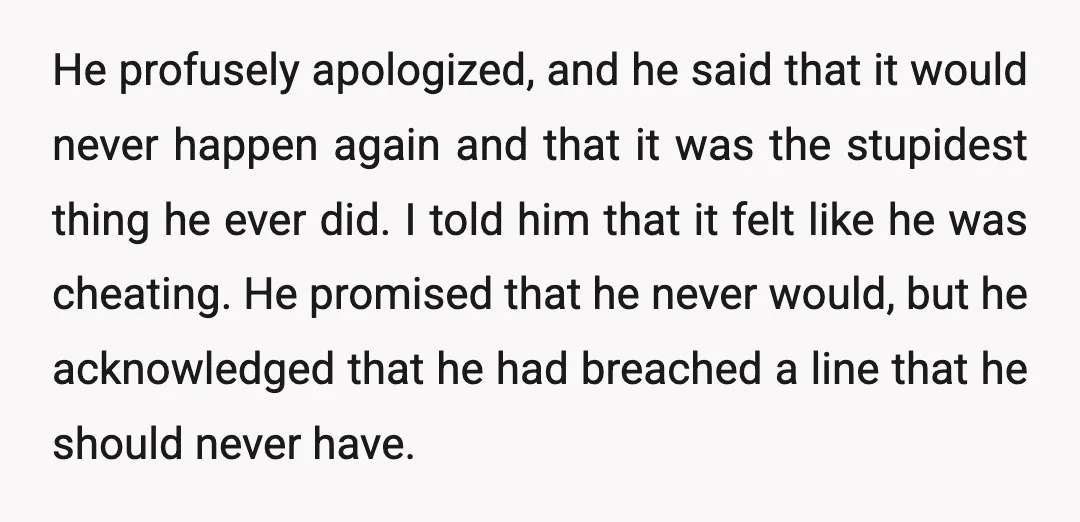 He profusely apologized, and he said that it would never happen again and that it was the stupidest thing he ever did. I told him that it felt like he...