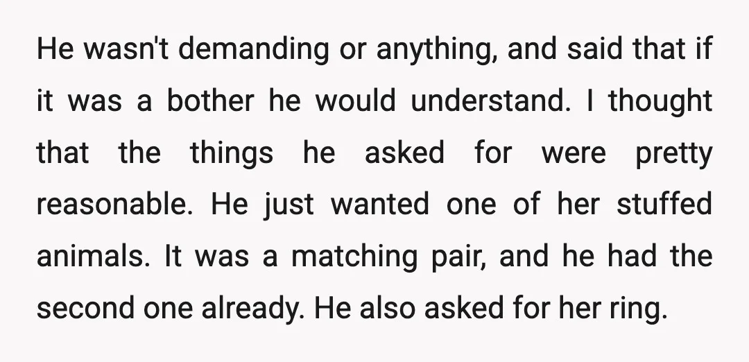 He wasn't demanding or anything, and said that if it was a bother he would understand. I thought that the things he asked for were pretty reasonable. He just wanted...