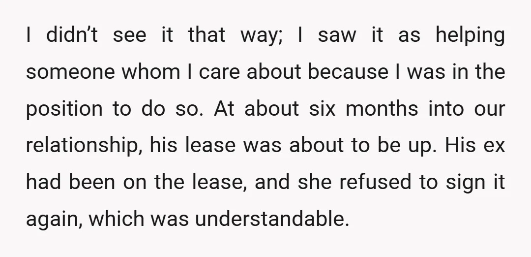 I didn’t see it that way; I saw it as helping someone whom I care about because I was in the position to do so. At about six months into...