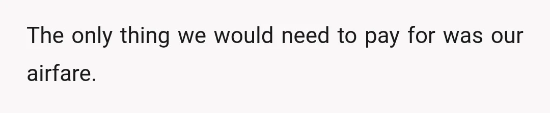 The only thing we would need to pay for was our airfare.