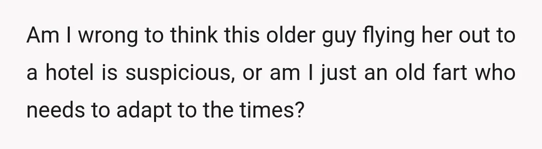 Am I wrong to think this older guy flying her out to a hotel is suspicious, or am I just an old fart who needs to adapt to the times?