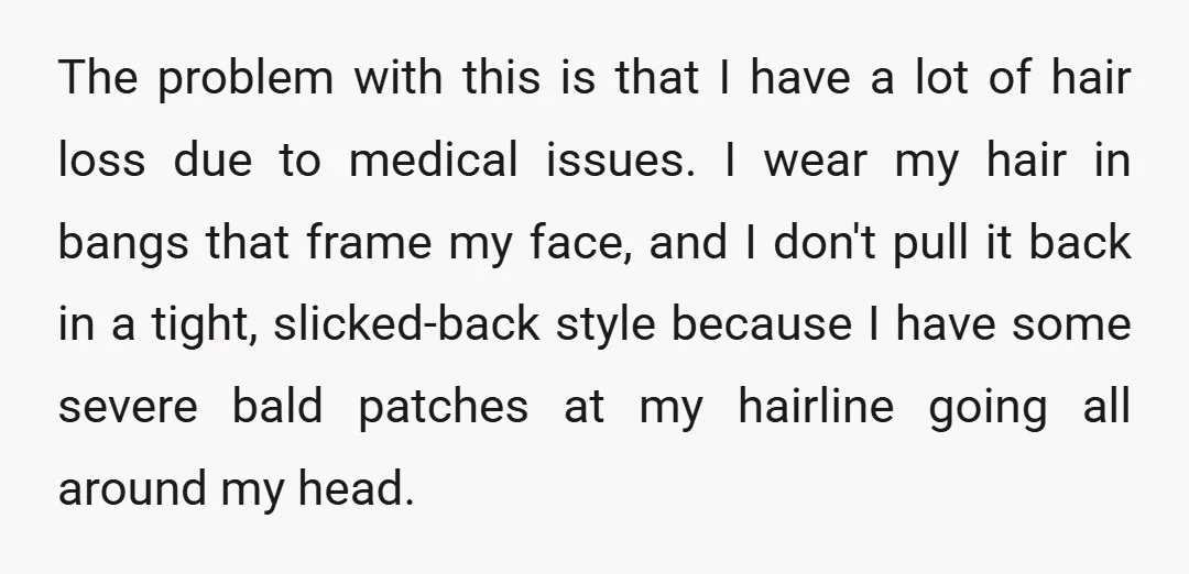 The problem with this is that I have a lot of hair loss due to medical issues. I wear my hair in bangs that frame my face, and I don't...