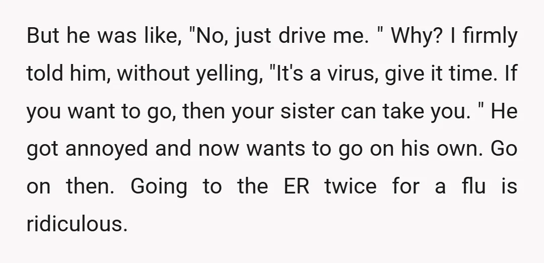 But he was like, "No, just drive me. " Why? I firmly told him, without yelling, "It's a virus, give it time. If you want to go, then your sister...