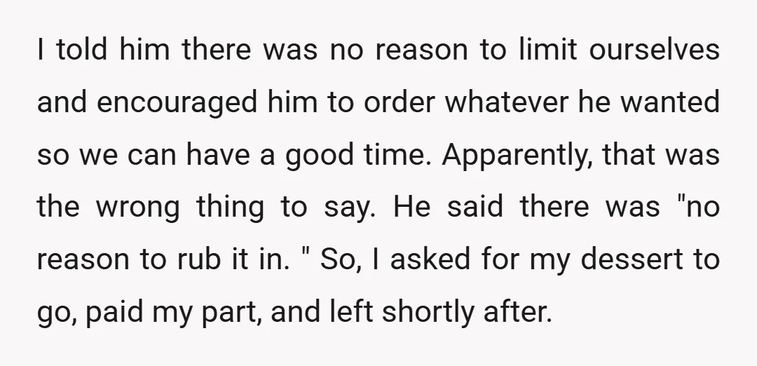 I told him there was no reason to limit ourselves and encouraged him to order whatever he wanted so we can have a good time. Apparently, that was the wrong...