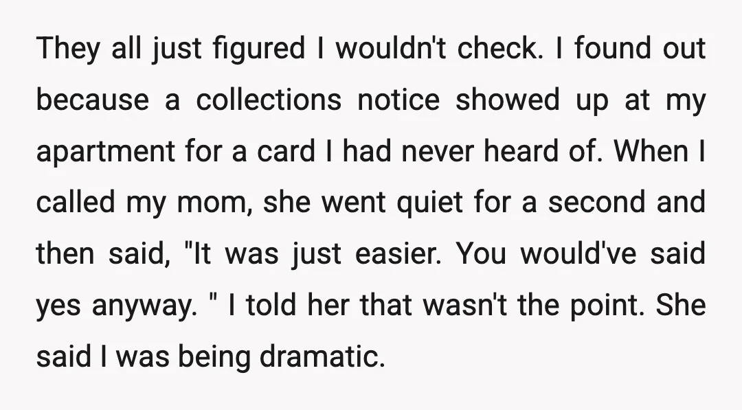 They all just figured I wouldn't check. I found out because a collections notice showed up at my apartment for a card I had never heard of. When I called...