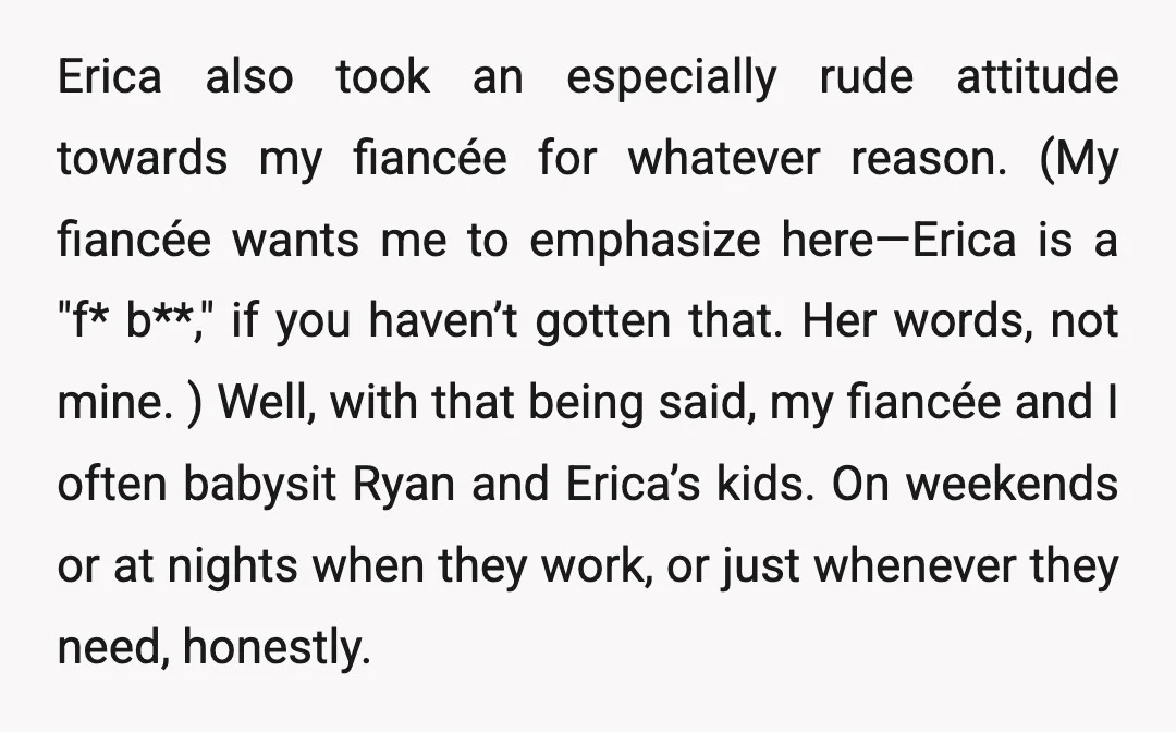 Erica also took an especially rude attitude towards my fiancée for whatever reason. (My fiancée wants me to emphasize here—Erica is a "f* b**," if you haven’t gotten that. Her...
