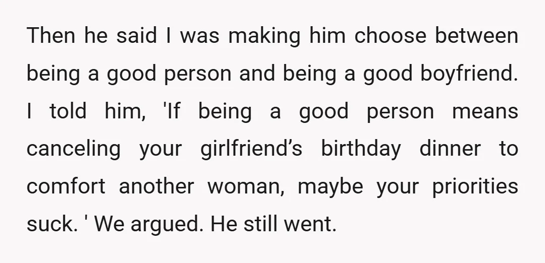 Then he said I was making him choose between being a good person and being a good boyfriend. I told him, 'If being a good person means canceling your girlfriend’s...