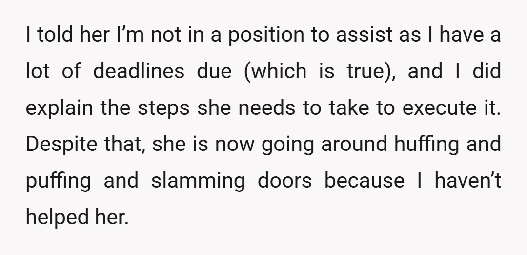 I told her I’m not in a position to assist as I have a lot of deadlines due (which is true), and I did explain the steps she needs to...