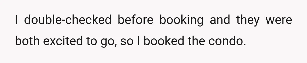I double-checked before booking and they were both excited to go, so I booked the condo.