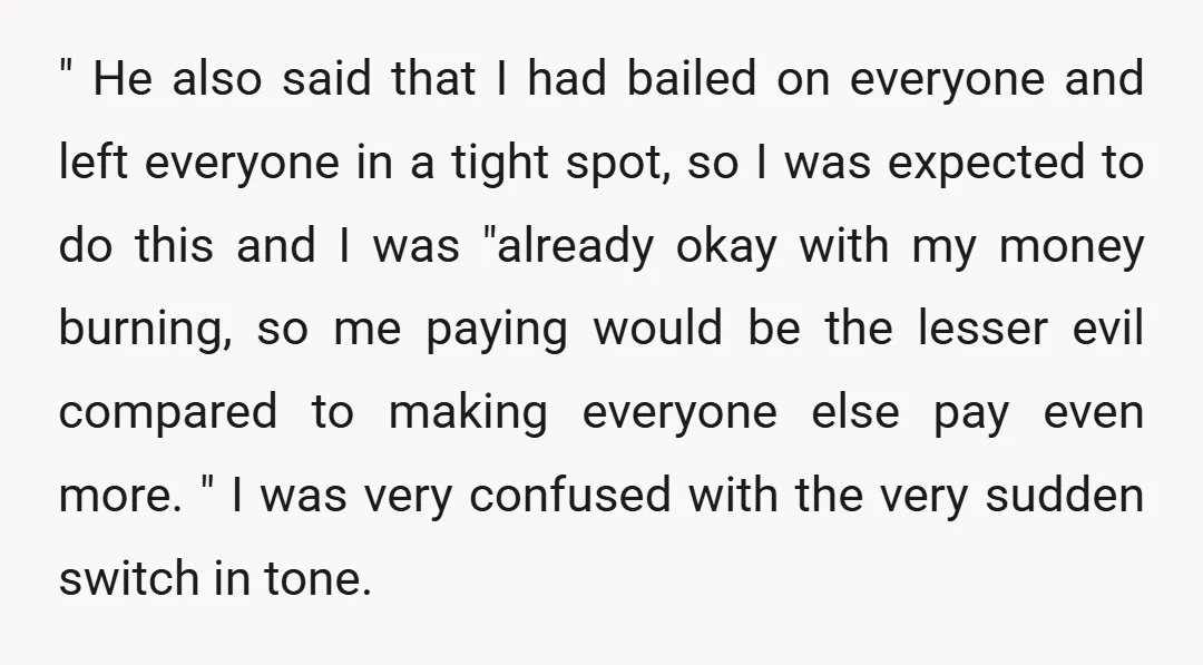 " He also said that I had bailed on everyone and left everyone in a tight spot, so I was expected to do this and I was "already okay with...